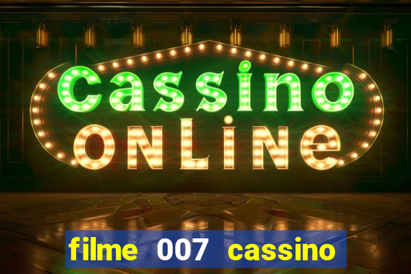 filme 007 cassino royale completo dublado